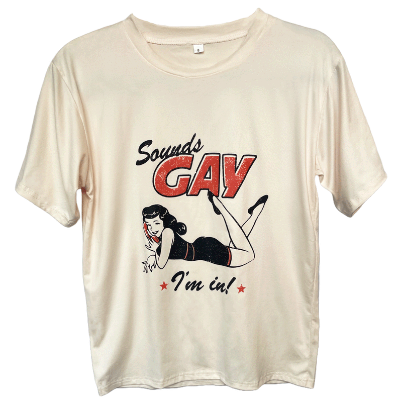 "Sounds Gay, I'm In" T-shirt